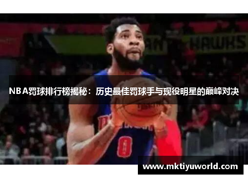 NBA罚球排行榜揭秘：历史最佳罚球手与现役明星的巅峰对决