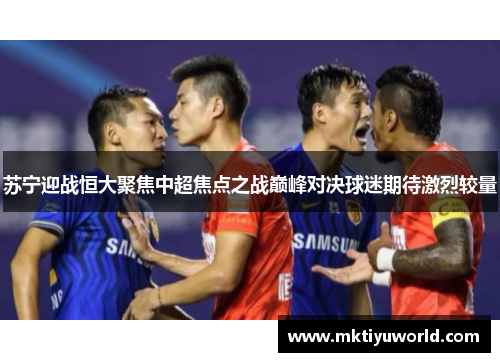 苏宁迎战恒大聚焦中超焦点之战巅峰对决球迷期待激烈较量