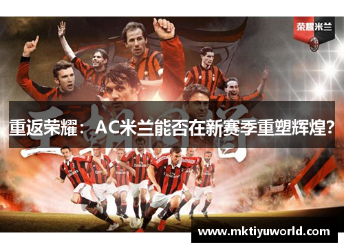 重返荣耀：AC米兰能否在新赛季重塑辉煌？