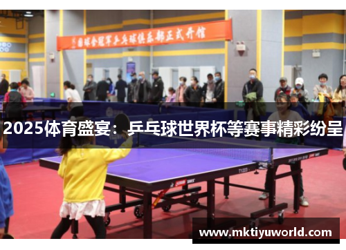 2025体育盛宴：乒乓球世界杯等赛事精彩纷呈