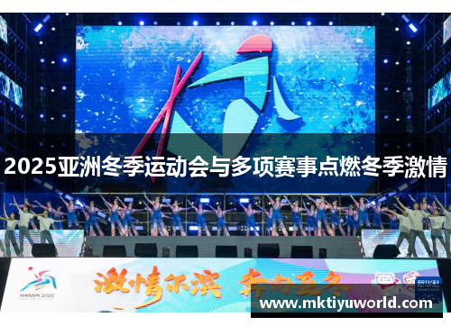 2025亚洲冬季运动会与多项赛事点燃冬季激情