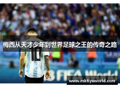 梅西从天才少年到世界足球之王的传奇之路