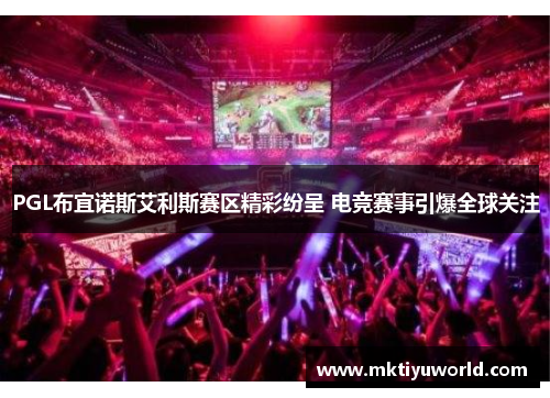 PGL布宜诺斯艾利斯赛区精彩纷呈 电竞赛事引爆全球关注