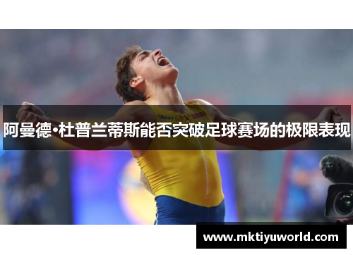 阿曼德·杜普兰蒂斯能否突破足球赛场的极限表现