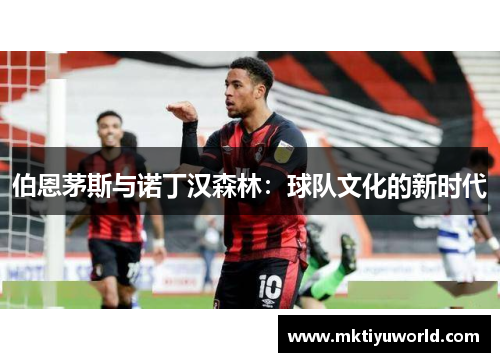 伯恩茅斯与诺丁汉森林：球队文化的新时代